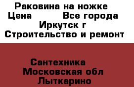 Раковина на ножке › Цена ­ 800 - Все города, Иркутск г. Строительство и ремонт » Сантехника   . Московская обл.,Лыткарино г.